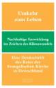 Umkehr zum Leben - Nachhaltige Entwicklung im Zeichen des Klimawandels. Eine Denkschrift des Rates der Evangelischen Kirche in Deutschland