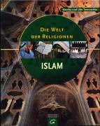 Die Welt der Religionen - Islam: Geschichte - Glaubenss&auml;tze - Gegenwart
