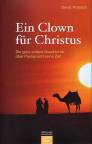 Ein Clown f&uuml;r Christus: Die ganz andere Geschichte &uuml;ber Paulus und seine Zeit