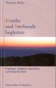 Kranke und Sterbende begleiten - Psalmen, Gebete, Gedichte und Geschichten