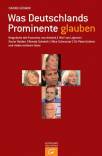 Was Deutschlands Prominente glauben - Gespräche mit Franziska van Almsick, Wolf von Lojewski, Xavier Naidoo, Renate Schmidt, Alice Schwarzer, Sir Peter Ustinov und vielen weiteren Stars