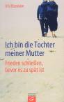 Ich bin die Tochter meiner Mutter - Frieden schließen, bevor es zu spät ist