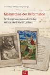 Meilensteine der Reformation - Schlüsseldokumente der frühen Wirksamkeit Martin Luthers