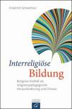 Interreligi&ouml;se Bildung: Religi&ouml;se Vielfalt als religionsp&auml;dagogische Herausforderung und Chance