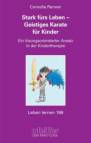 Stark fürs Leben - Geistiges Karate® für Kinder - Ein lösungsorientierter Ansatz in der Kindertherapie