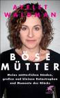 Böse Mütter - Meine mütterlichen Sünden, großen und kleinen Katastrophen und Momente des Glücks