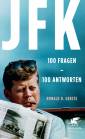 John F. Kennedy: 100 Fragen - 100 Antworten - Der Präsident, der Mythos, der Mord