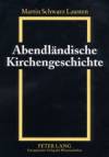 Abendländische Kirchengeschichte - Grundzüge von den Anfängen bis zur Gegenwart