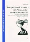 Kompetenzorientierung im Philosophie- und Ethikunterricht: Entwicklung eines Kompetenzmodells f&uuml;r die F&auml;chergruppe Philosophie, Praktische Philosophie, Ethik, Werte und Normen, LER