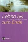 Leben bis zum Ende - Zur Ethik des Sterbens und des Todes