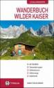 Wanderbuch Wilder Kaiser: Talwanderungen - H&uuml;ttentouren - H&ouml;henwege - Gipfelziele