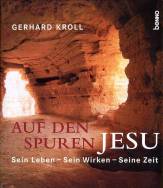 Auf den Spuren Jesu - Sein Leben - Sein Wirken - Seine Zeit