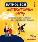 Katholisch und trotzdem okay - Ein kurzweiliger Leitfaden zum katholischen Glauben