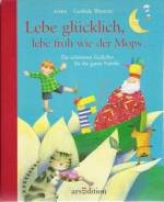 Lebe glücklich, lebe froh wie der Mops ... - Die schönsten Gedichte für die ganze Familie