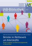 Betriebe im Wettbewerb um Arbeitskräfte - Bedarf, Engpässe und Rekrutierungsprozesse in Deutschland