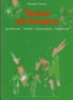 Tanzen mit Kindern: Spielformen - Technik - Improvisation - Gestaltung