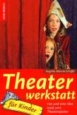 Theaterwerkstatt f&uuml;r Kinder: 100 und eine Idee rund ums Theaterspielen