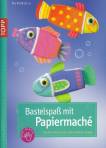 Bastelspaß mit Papiermaché - Ideen für kleine und große Hände