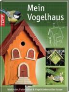 Mein Vogelhaus: Nistk&auml;sten, Futterstellen und Vogeltr&auml;nken selber bauen