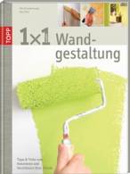 1x1 kreativ Wandgestaltung - Tipps und Tricks zum Renovieren und Verschönern Ihrer Wände