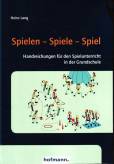 Spielen - Spiele - Spiel: Handreichungen f&uuml;r den Spielunterricht in der Grundschule