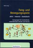 Fang- und Bewegungsspiele: aktiv  intensiv  koedukativ, Anregungen f&uuml;r Grundschulen, weiterf&uuml;hrende Schulen und Vereine