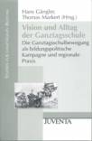 Vision und Alltag der Ganztagsschule - Die Ganztagsschulbewegung als bildungspolitische Kampagne und regionale Praxis