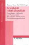 Arbeitsfeld Interkulturalität - Grundlagen, Methoden und Praxisansätze der Sozialen Arbeit in der Zuwanderungsgesellschaft