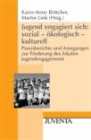 Jugend engagiert sich: sozial – ökologisch – kulturell - Praxisberichte und Anregungen zur Förderung des lokalen Jugendengagements