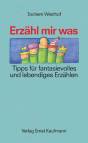 Erzähl mir was - Tipps für fantasievolles und lebendiges Erzählen 