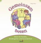 Gemeinsam beten - Ideen für Familie, Kindergarten und Grunschule