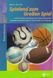 Spielend zum großen Spiel - 113 Kleine Spiele und Übungen für Fußball, Basketball, Volleyball, Handball, Softball, Flag-Football und Unihockey