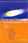 Elementarisierung im Religionsunterricht - Erfahrungen, Perspektiven, Beispiele - mit weiteren Beiträgen von Karl Ernst Nipkow, Albert Biesinger, Norbert Mette, Regine Froese, Oliver Kliss, Tobias Ziegler 