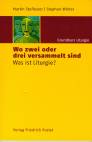 Wo zwei oder drei versammelt sind - Was ist Liturgie?