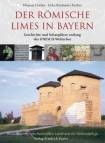 Der r&ouml;mische Limes in Bayern: Geschichte und Schaupl&auml;tze entlang des UNESCO-Welterbes