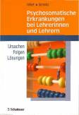 Psychosomatische Erkrankungen bei Lehrerinnen und Lehrern - Ursachen - Folgen - Lösungen