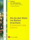 Als du den Stein ins Rollen brachtest. Fastenzeit und Ostern