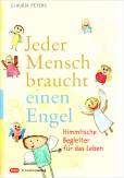 Jeder Mensch braucht einen Engel: Himmlische Begleiter f&uuml;r das Leben