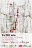 Im Bild sein - Schöpfung und Mensch im Werk von Roland Peter Litzenburger