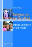 Religion im Kindergartenalltag: Impulse und Ideen f&uuml;r die Praxis in Evangelischen Tageseinrichtungen