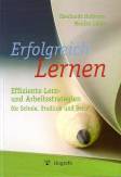 Erfolgreich lernen: Effiziente Lern- und Arbeitsstrategien f&uuml;r Schule, Studium und Beruf