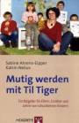 Mutig werden mit Til Tiger: Ein Ratgeber f&uuml;r Eltern, Erzieher und Lehrer von sch&uuml;chternen Kindern