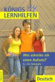 K&ouml;nigs Lernhilfen: Wie schreibe ich einen Aufsatz?: 9.-10. Klasse: Aufsatz. G8 / Sekundarstufe 1, Realschule, Gymnasium (HS/AHS)