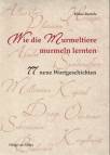 Wie die Murmeltiere murmeln lernten - 77 neue Wortgeschichten