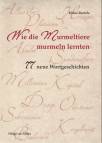 Wie die Murmeltiere lernten: 77 neue Wortgeschichten