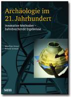 Arch&auml;ologie im 21. Jahrhundert: Innovative Methoden - bahnbrechende Ergebnisse