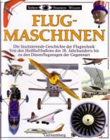 Flugmaschinen - Die faszinierende Geschichte der Flugtechnik. Von den Heißluftballons des 18. Jahrhunderts bis zu den Düsenflugzeugen der Gegenwart
