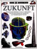 Zukunft - Faszinierende Einblicke in das 21. Jahrhundert- von der Entwicklung der Technik bis zur Veränderung der Umwelt