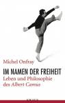 Im Namen der Freiheit: Leben und Philosophie des Albert Camus