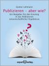 Publizieren - Aber wie? - Ein Ratgeber für den Einstieg in das Publizieren wissenschaftlicher Ergebnisse